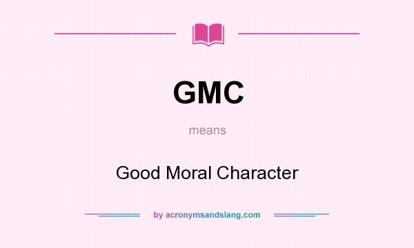What does GMC mean? It stands for Good Moral Character