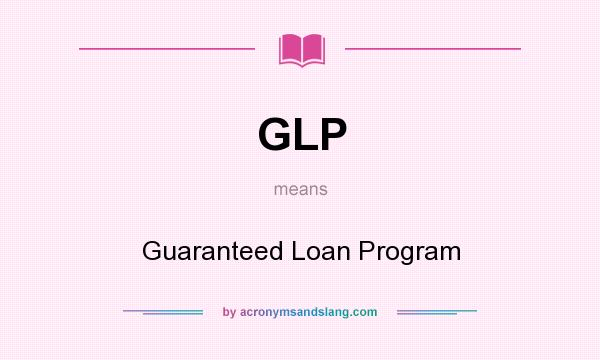 What does GLP mean? It stands for Guaranteed Loan Program