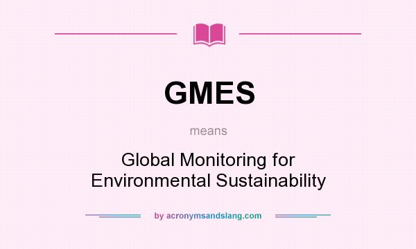 What does GMES mean? It stands for Global Monitoring for Environmental Sustainability
