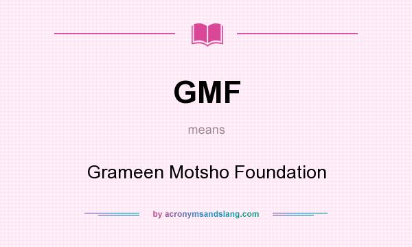 What does GMF mean? It stands for Grameen Motsho Foundation