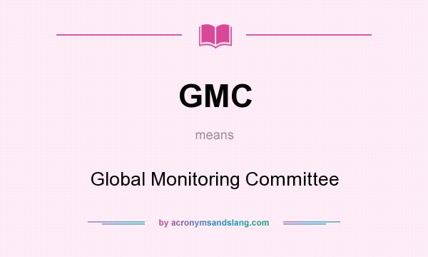 What does GMC mean? It stands for Global Monitoring Committee