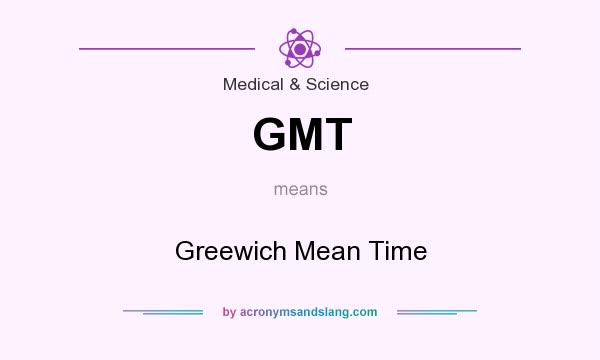 What does GMT mean? It stands for Greewich Mean Time