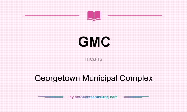 What does GMC mean? It stands for Georgetown Municipal Complex