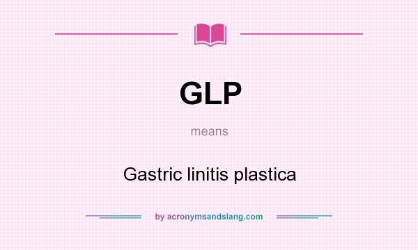 What does GLP mean? It stands for Gastric linitis plastica