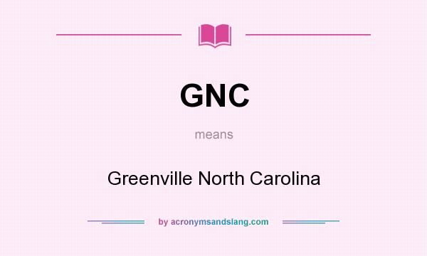 What does GNC mean? It stands for Greenville North Carolina