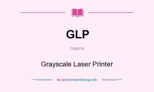 What does GLP mean? It stands for Grayscale Laser Printer