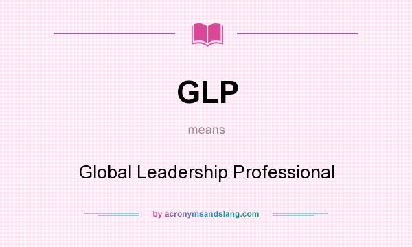 What does GLP mean? It stands for Global Leadership Professional
