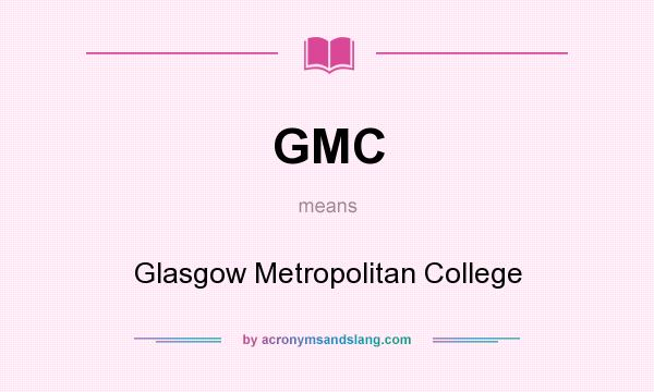 What does GMC mean? It stands for Glasgow Metropolitan College