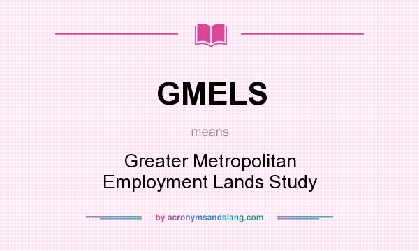 What does GMELS mean? It stands for Greater Metropolitan Employment Lands Study