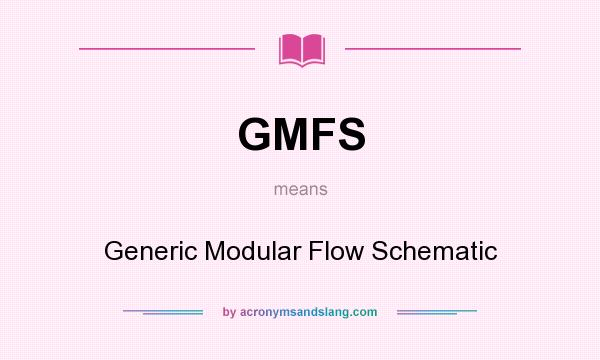 What does GMFS mean? It stands for Generic Modular Flow Schematic