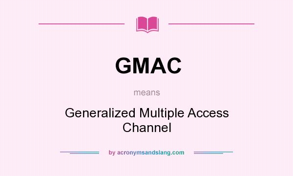 What does GMAC mean? It stands for Generalized Multiple Access Channel