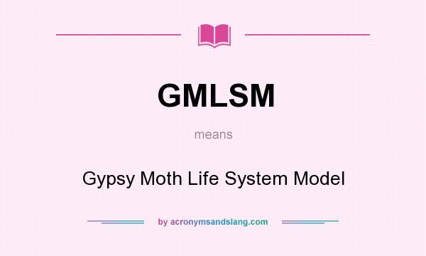 What does GMLSM mean? It stands for Gypsy Moth Life System Model
