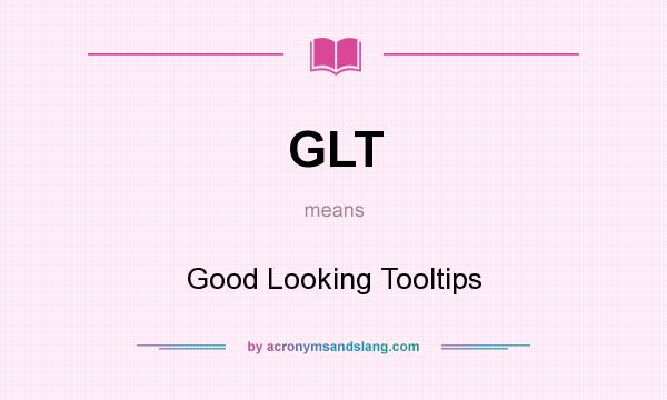 What does GLT mean? It stands for Good Looking Tooltips