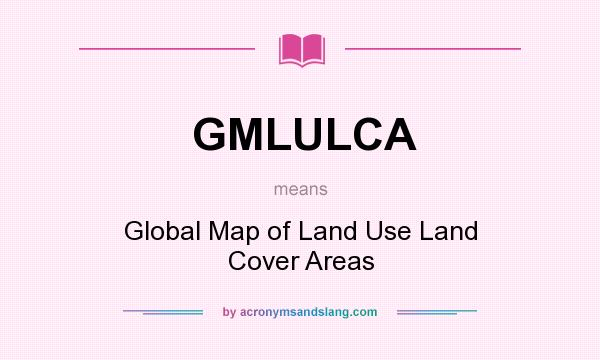 What does GMLULCA mean? It stands for Global Map of Land Use Land Cover Areas