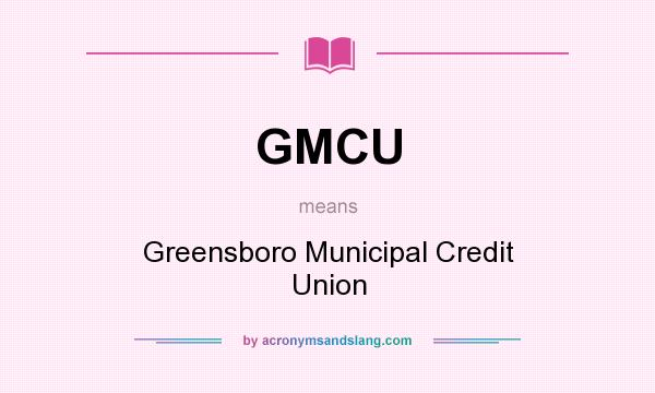 What does GMCU mean? It stands for Greensboro Municipal Credit Union
