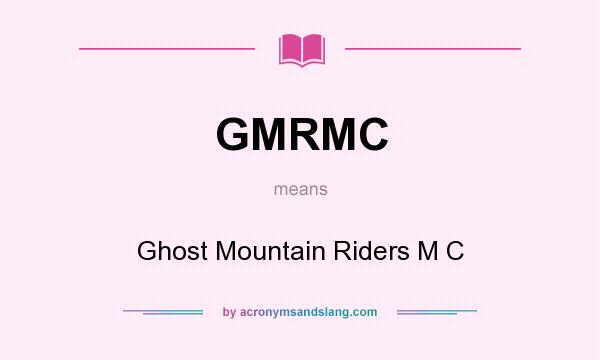 What does GMRMC mean? It stands for Ghost Mountain Riders M C