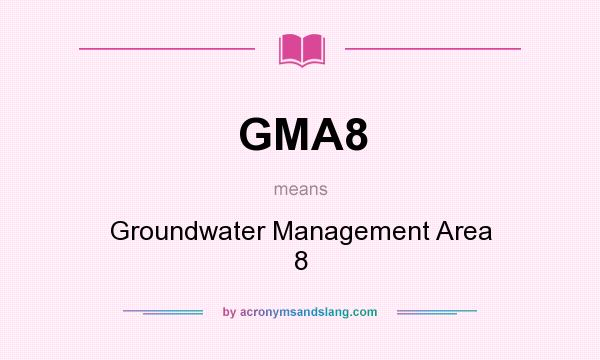 What does GMA8 mean? It stands for Groundwater Management Area 8