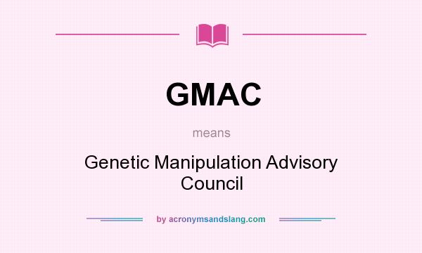 What does GMAC mean? It stands for Genetic Manipulation Advisory Council