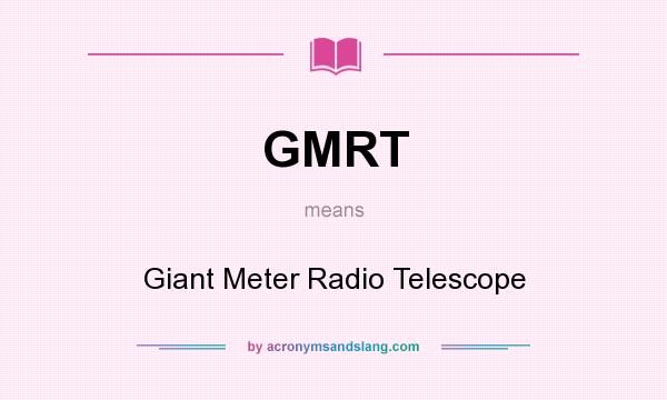 What does GMRT mean? It stands for Giant Meter Radio Telescope