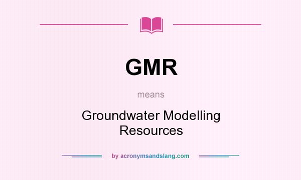 What does GMR mean? It stands for Groundwater Modelling Resources