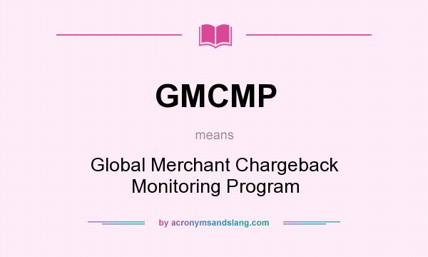 What does GMCMP mean? It stands for Global Merchant Chargeback Monitoring Program