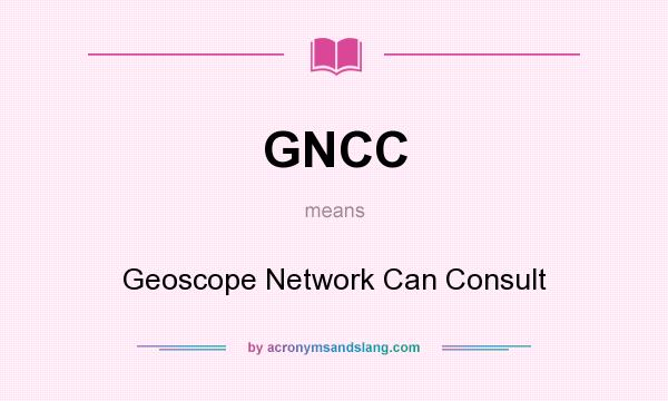 What does GNCC mean? It stands for Geoscope Network Can Consult