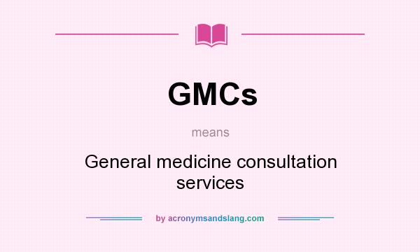 What does GMCs mean? It stands for General medicine consultation services