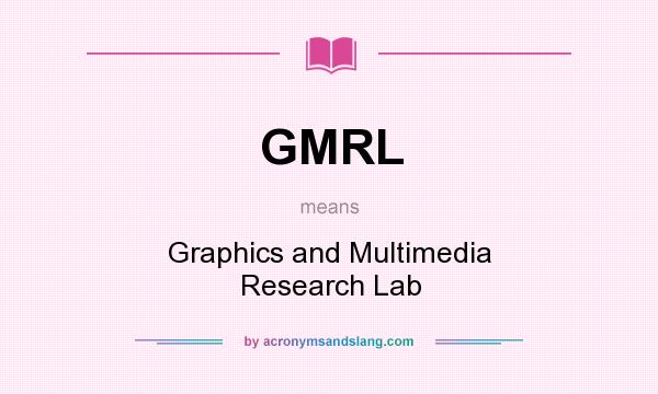 What does GMRL mean? It stands for Graphics and Multimedia Research Lab