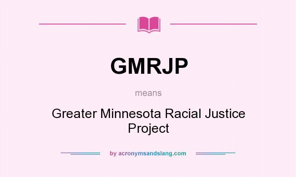 What does GMRJP mean? It stands for Greater Minnesota Racial Justice Project