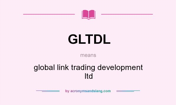 What does GLTDL mean? It stands for global link trading development ltd