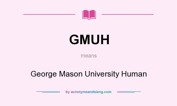 What does GMUH mean? It stands for George Mason University Human