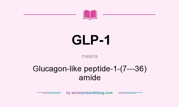 What does GLP-1 mean? It stands for Glucagon-like peptide-1-(7---36) amide