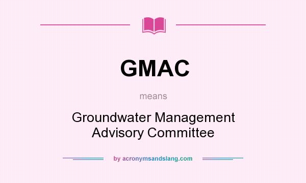 What does GMAC mean? It stands for Groundwater Management Advisory Committee