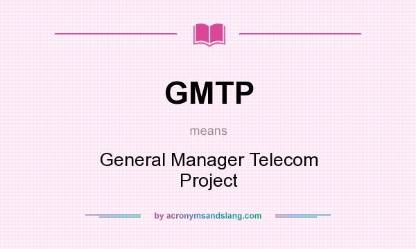 What does GMTP mean? It stands for General Manager Telecom Project