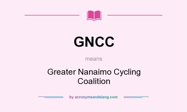 What does GNCC mean? It stands for Greater Nanaimo Cycling Coalition