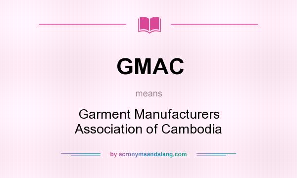 What does GMAC mean? It stands for Garment Manufacturers Association of Cambodia