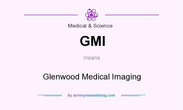 What does GMI mean? It stands for Glenwood Medical Imaging