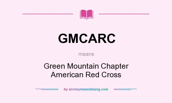 What does GMCARC mean? It stands for Green Mountain Chapter American Red Cross