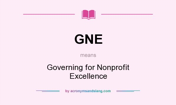 What does GNE mean? It stands for Governing for Nonprofit Excellence
