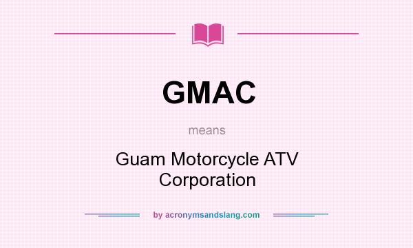 What does GMAC mean? It stands for Guam Motorcycle ATV Corporation