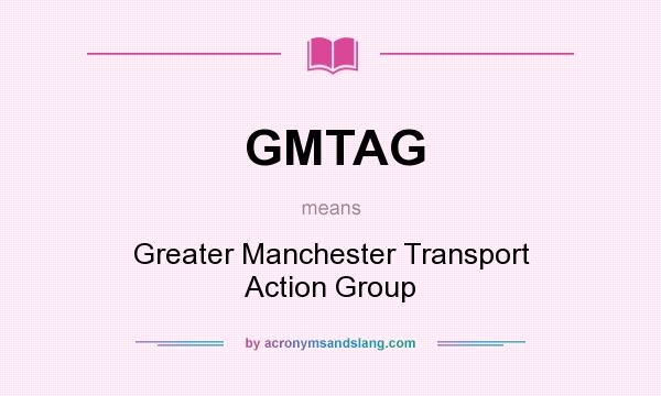 What does GMTAG mean? It stands for Greater Manchester Transport Action Group