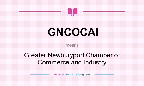 What does GNCOCAI mean? It stands for Greater Newburyport Chamber of Commerce and Industry