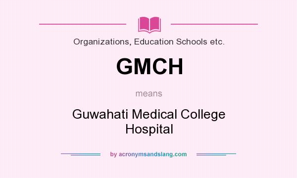 What does GMCH mean? It stands for Guwahati Medical College Hospital