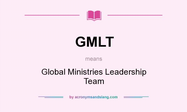 What does GMLT mean? It stands for Global Ministries Leadership Team