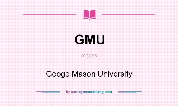 What does GMU mean? It stands for Geoge Mason University