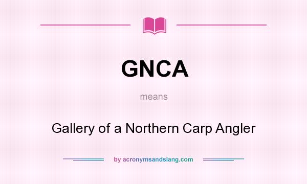 What does GNCA mean? It stands for Gallery of a Northern Carp Angler