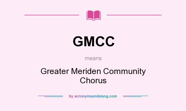 What does GMCC mean? It stands for Greater Meriden Community Chorus