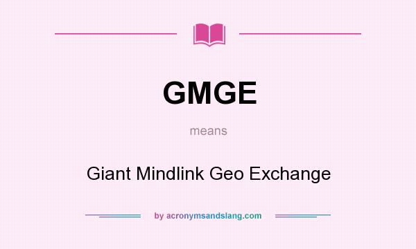 What does GMGE mean? It stands for Giant Mindlink Geo Exchange