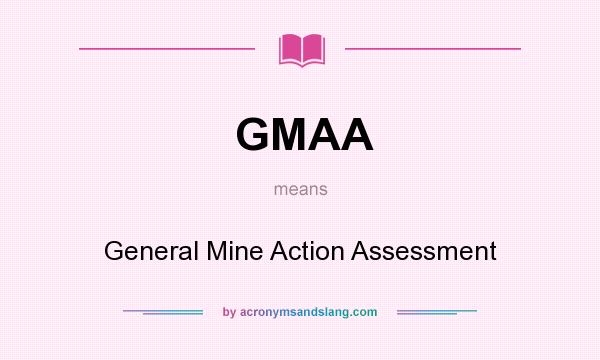 What does GMAA mean? It stands for General Mine Action Assessment