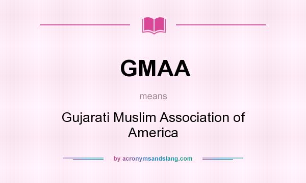 What does GMAA mean? It stands for Gujarati Muslim Association of America
